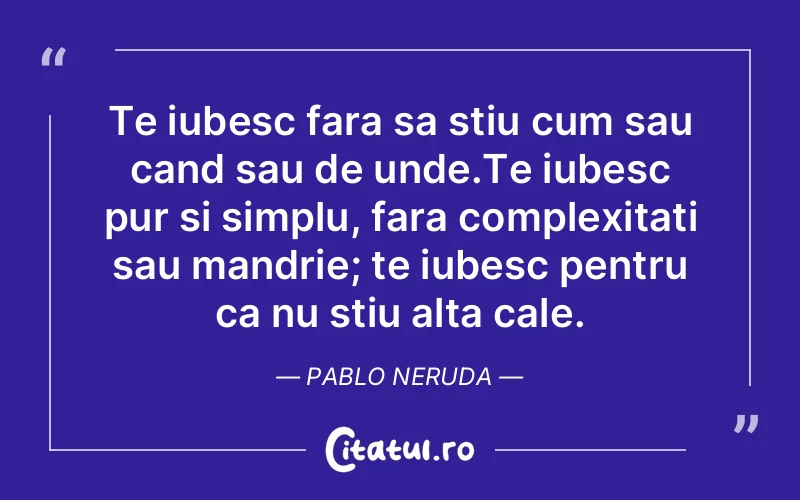 Citat Pablo Neruda - citate dragoste