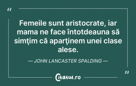 Femeile sunt aristocrate, iar mama ne fa... Femeile sunt aristocrate, iar mama ne fa...