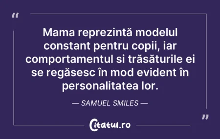 Mama reprezintă modelul constant pentru...
