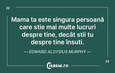 Mama ta este singura persoană care ști...