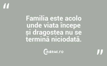 Familia este acolo unde viața începe și dragostea nu se termină niciodată. ...