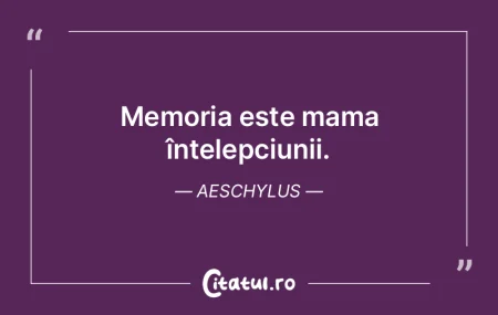 Memoria este mama înțelepciunii. Aesch... Memoria este mama înțelepciunii. Aesch...