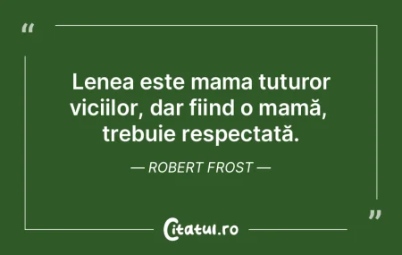 Lenea este mama tuturor viciilor, dar fi... Lenea este mama tuturor viciilor, dar fi...