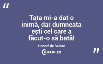 Tata mi-a dat o inimă, dar dumneata eş...