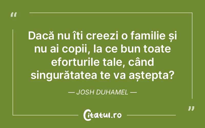 Citat Josh Duhamel - citate familie