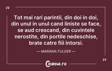 Tot mai rari parintii, din doi in doi, d... Tot mai rari parintii, din doi in doi, d...