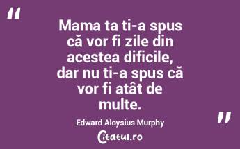 Mama ta ți-a spus că vor fi zile din a...