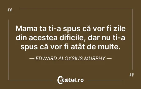 Mama ta ți-a spus că vor fi zile din a...