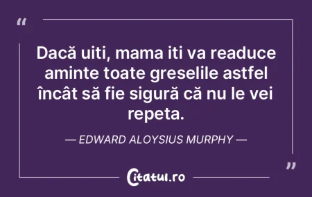 Dacă uiți, mama iți va readuce aminte...