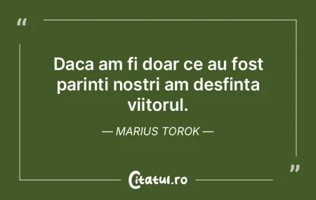 Daca am fi doar ce au fost parinti nostr...