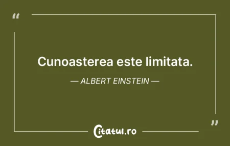 Cunoasterea este limitata. Albert Einste... Cunoasterea este limitata. Albert Einste...