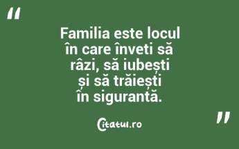 Familia este locul în care înveți să râzi, să iubești și să trăiești în siguranță. ...