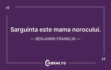 Sarguinta este mama norocului. Benjamin ...