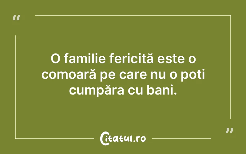 O familie fericită este o comoară pe care nu o poți cumpăra cu bani.