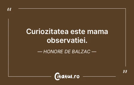Curiozitatea este mama observației. Hon...