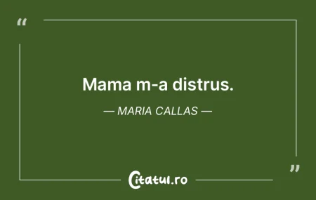 Mama m-a distrus. Maria Callas
