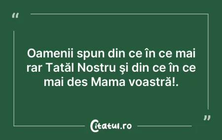 Oamenii spun din ce în ce mai rar Tată... Oamenii spun din ce în ce mai rar Tată...