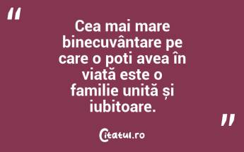 Cea mai mare binecuvântare pe care o poți avea în viață este o familie unită și iubitoare. ...