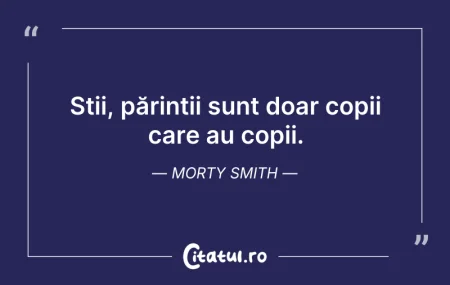 Citeste si: Știi, părinții sunt doar copii care au c...