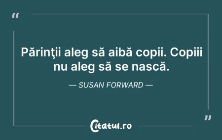 Citeste si: Părinţii aleg să aibă copii. Copiii nu a...
