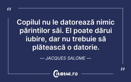 Citeste si: Copilul nu le datorează nimic părinților...