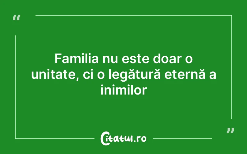 Familia nu este doar o unitate, ci o legătură eternă a inimilor