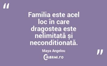 Familia este acel loc în care dragostea este nelimitată și necondiționată. Maya Angelou...