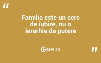 Familia este un cerc de iubire, nu o ierarhie de putere...