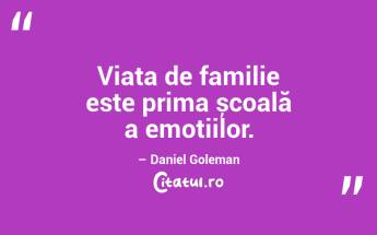 Viața de familie este prima școală a emoțiilor. – Daniel Goleman...