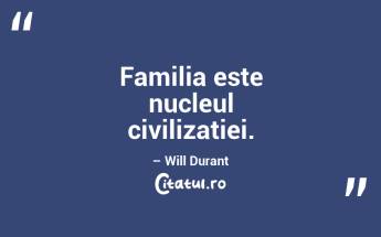 Familia este nucleul civilizației. – Will Durant...