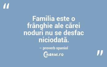 Familia este o frânghie ale cărei noduri nu se desfac niciodată. – proverb spaniol...