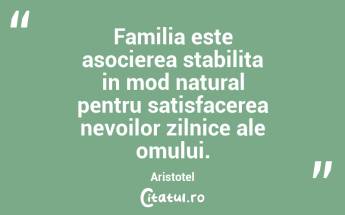 Familia este asocierea stabilita in mod natural pentru satisfacerea nevoilor zilnice ale omului. Aristotel...