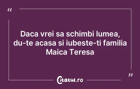 Daca vrei sa schimbi lumea, du-te acasa ...