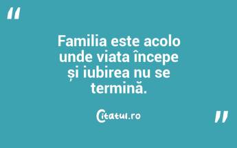 Familia este acolo unde viața începe și iubirea nu se termină. ...
