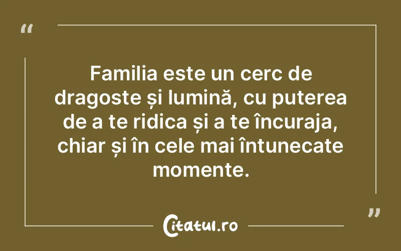 Familia este un cerc de dragoste și lumină, cu puterea de a te ridica și a te încuraja, chiar și în cele mai întunecate momente.