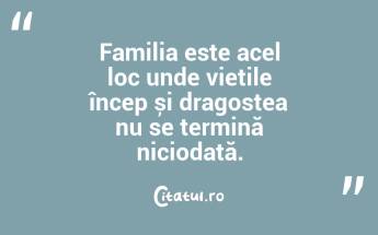Familia este acel loc unde viețile încep și dragostea nu se termină niciodată. ...