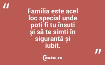 Familia este acel loc special unde poți fi tu însuți și să te simți în siguranță și iubit. ...