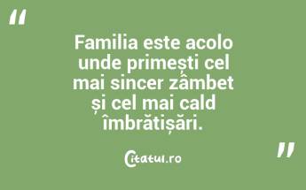 Familia este acolo unde primești cel mai sincer zâmbet și cel mai cald îmbrățișări. ...