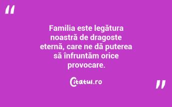 Familia este legătura noastră de dragoste eternă, care ne dă puterea să înfruntăm orice provocare. ...