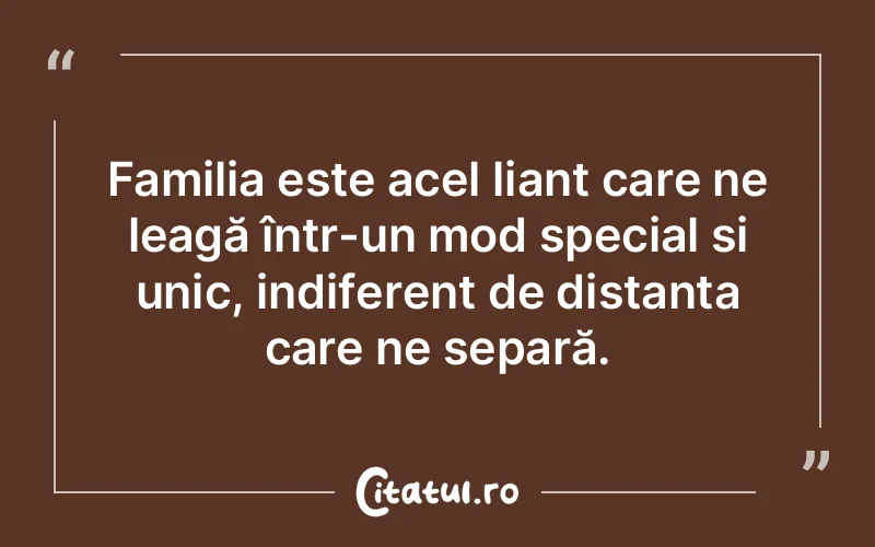 Familia este acel liant care ne leagă într-un mod special și unic, indiferent de distanța care ne separă.