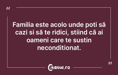 Familia este acolo unde poți să cazi �...
