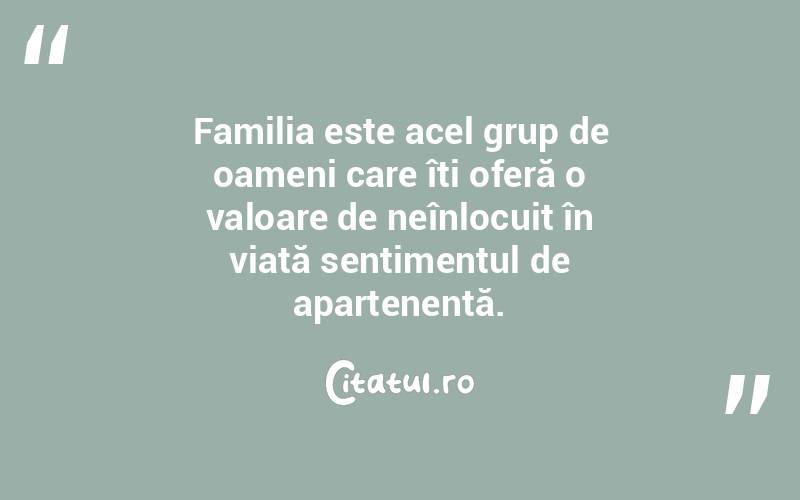 Familia este acel grup de oameni care îți oferă o valoare de neînlocuit în viață sentimentul de apartenență. 