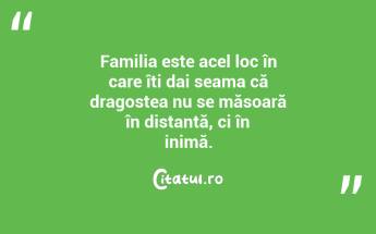 Familia este acel loc în care îți dai seama că dragostea nu se măsoară în distanță, ci în inimă. ...