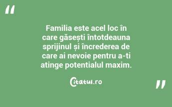 Familia este acel loc în care găsești întotdeauna sprijinul și încrederea de care ai nevoie pentru a-ți atinge potențialul maxim. ...