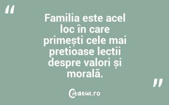 Familia este acel loc în care primești cele mai prețioase lecții despre valori și morală. ...
