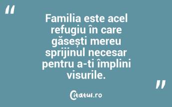 Familia este acel refugiu în care găsești mereu sprijinul necesar pentru a-ți împlini visurile. ...