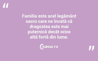 Familia este acel legământ sacru care ne învață că dragostea este mai puternică decât orice altă forță din lume. ...
