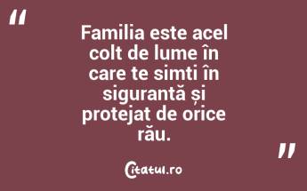 Familia este acel colț de lume în care te simți în siguranță și protejat de orice rău. ...
