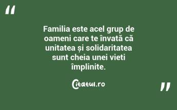 Familia este acel grup de oameni care te învață că unitatea și solidaritatea sunt cheia unei vieți împlinite. ...