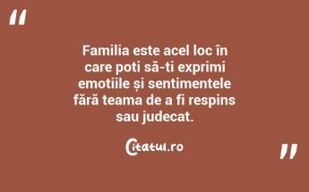Familia este acel loc în care poți să-ți exprimi emoțiile și sentimentele fără teama de a fi respins sau judecat. ...